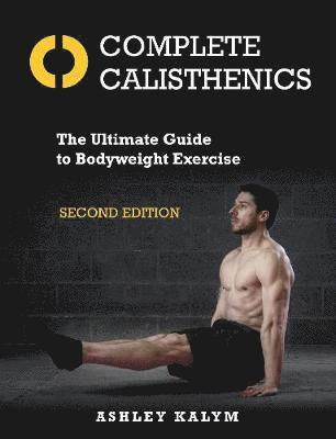 Cover for Ashley Kalym · Complete Calisthenics: The Ultimate Guide to Bodyweight Exercise Second Edition (Pocketbok) [New edition] (2019)