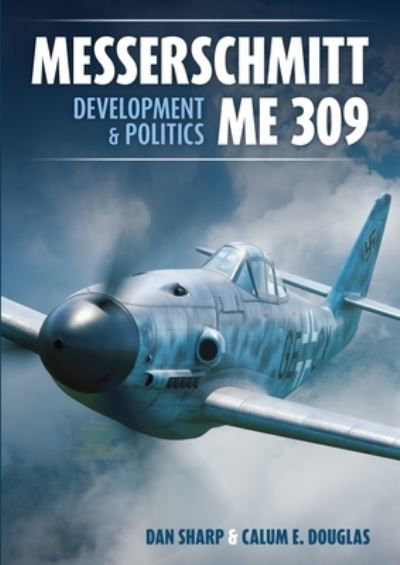 Messerschmitt Me 309 Development & Politics - Calum E. Douglas - Books - Mortons Media Group - 9781911658962 - May 3, 2024