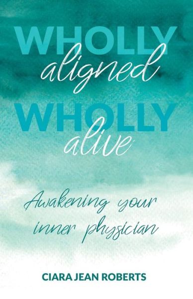 Cover for Ciara Jean Roberts · Wholly Aligned, Wholly Alive: Awakening your inner physician (Taschenbuch) (2019)