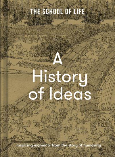 Cover for The School of Life · A History of Ideas: The most intriguing, relevant and helpful concepts from the story of humanity (Inbunden Bok) (2023)