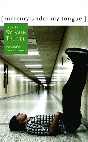 Cover for Sylvain Trudel · Mercury Under My Tongue: a Novel (Paperback Book) (2008)