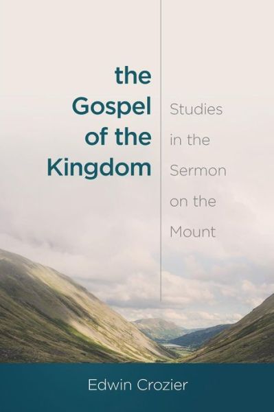 Cover for Edwin L Crozier · The Gospel of the Kingdom: Studies in the Sermon on the Mount (Paperback Book) (2017)