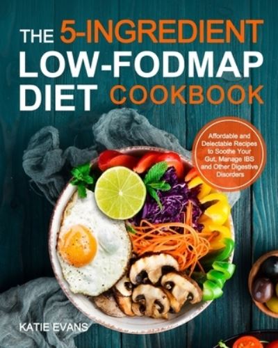 Cover for Katie Evans Evans · The 5-ingredient Low-FODMAP Diet Cookbook: Affordable and Delectable Recipes to Soonthe Your Gut&amp;#65292; Manage IBS and Other Digestive Disorders (Paperback Book) (2020)