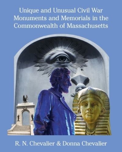 Cover for R. N. Chevalier · Unique and Unusual Civil War Monuments and Memorials in the Commonwealth of Massachusetts (Book) (2023)