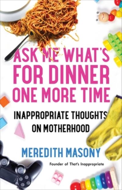 Cover for Meredith Masony · Ask Me What's for Dinner One More Time: Inappropriate Thoughts on Motherhood (Paperback Book) (2020)