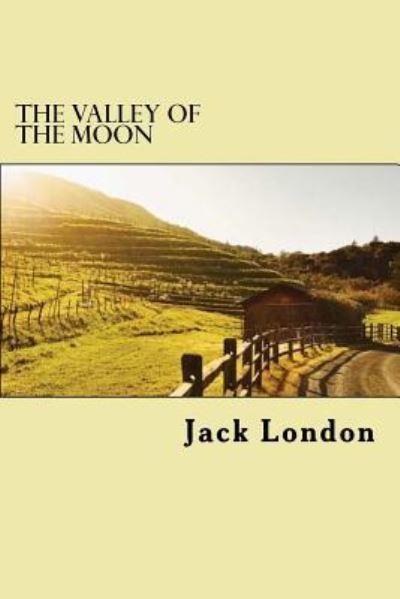 The Valley of the Moon - Jack London - Books - CreateSpace Independent Publishing Platf - 9781984197962 - January 26, 2018