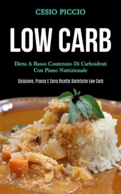 Cover for Cesio Piccio · Low Carb: Dieta a basso contenuto di carboidrati con piano nutrizionale (Colazione, pranzo e cena ricette dietetiche low carb) (Paperback Book) (2020)