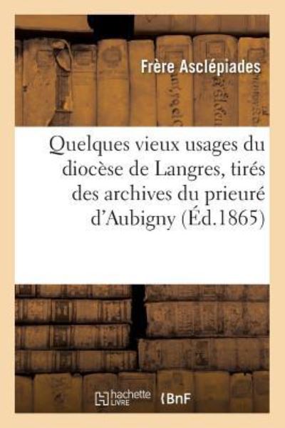 Cover for Asclepiades · Quelques Vieux Usages Du Diocese de Langres, Tires Des Archives Du Prieure d'Aubigny Haute-Marne (Paperback Book) (2016)