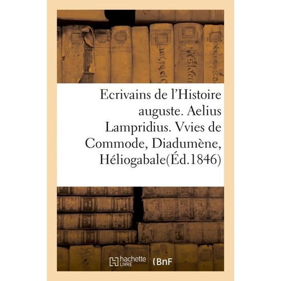 Cover for C L F Panckoucke · Ecrivains de l'Histoire Auguste. Aelius Lampridius. Vvies de Commode, de Diadumene, d'Heliogabale (Paperback Book) (2018)