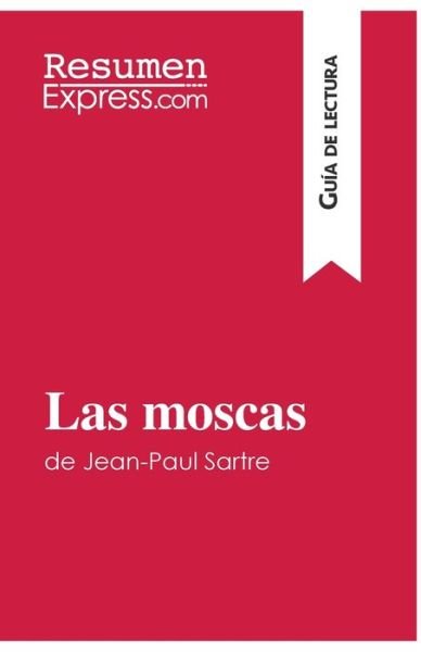 Cover for Resumenexpress · Las moscas de Jean-Paul Sartre (Guia de lectura) (Paperback Book) (2016)