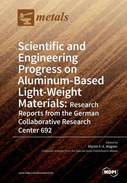 Cover for Martin F -X Wagner · Scientific and Engineering Progress on Aluminum-Based Light-Weight Materials: Research Reports from the German Collaborative Research Center 692 (Pocketbok) (2018)
