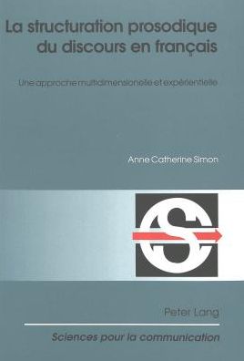 Cover for Anne Catherine Simon · La Structuration Prosodique Du Discours En Francais: Une Approche Multidimensionnelle Et Experientielle - Sciences Pour La Communication (Paperback Book) (2003)