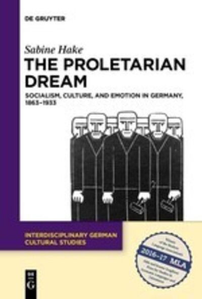 Cover for Sabine Hake · The Proletarian Dream: Socialism, Culture, and Emotion in Germany, 1863-1933 - Interdisciplinary German Cultural Studies (Paperback Book) (2018)