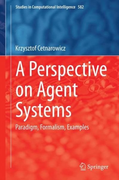 Cover for Krzysztof Cetnarowicz · A Perspective on Agent Systems: Paradigm, Formalism, Examples - Studies in Computational Intelligence (Hardcover bog) [2015 edition] (2015)
