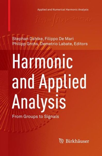 Cover for Harmonic and Applied Analysis: From Groups to Signals - Applied and Numerical Harmonic Analysis (Paperback Book) [Softcover reprint of the original 1st ed. 2015 edition] (2016)