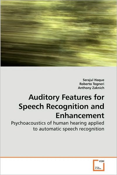 Cover for Serajul Haque · Auditory Features for Speech Recognition and Enhancement: Psychoacoustics of Human Hearing Applied to Automatic Speech Recognition (Paperback Book) (2009)