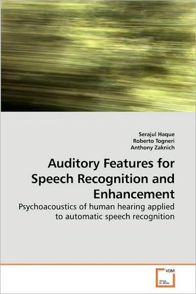 Auditory Features for Speech Recognition and Enhancement: Psychoacoustics of Human Hearing Applied to Automatic Speech Recognition - Serajul Haque - Livros - VDM Verlag - 9783639183962 - 1 de outubro de 2009