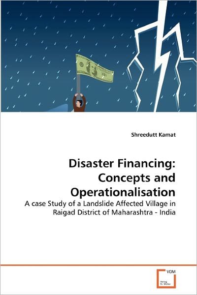 Disaster Financing: Concepts and Operationalisation: a Case Study of a Landslide Affected Village in Raigad District of Maharashtra - India - Shreedutt Kamat - Books - VDM Verlag Dr. Müller - 9783639310962 - December 16, 2010