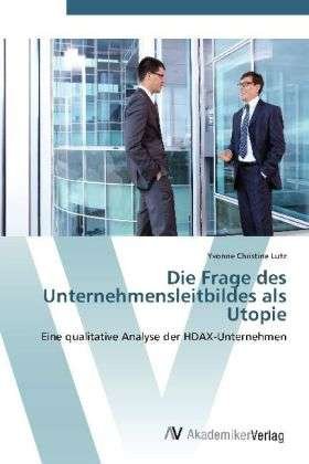 Die Frage des Unternehmensleitbild - Lutz - Livres -  - 9783639406962 - 9 mai 2012