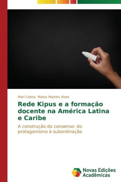 Cover for Mari Celma Matos Martins Alves · Rede Kipus E a Formação Docente Na América Latina E Caribe: a Construção Do Consenso: Do Protagonismo À Subordinação (Paperback Book) [Portuguese edition] (2014)