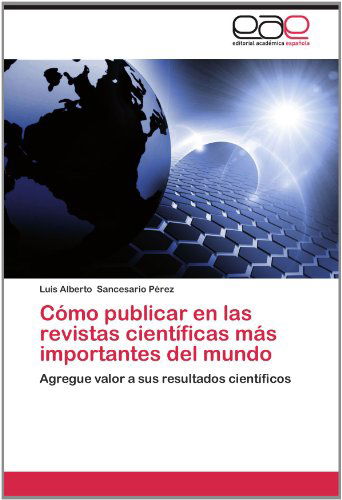 Cover for Luis Alberto Sancesario Pérez · Cómo Publicar en Las Revistas Científicas Más Importantes Del Mundo: Agregue Valor a Sus Resultados Científicos (Paperback Book) [Spanish edition] (2012)