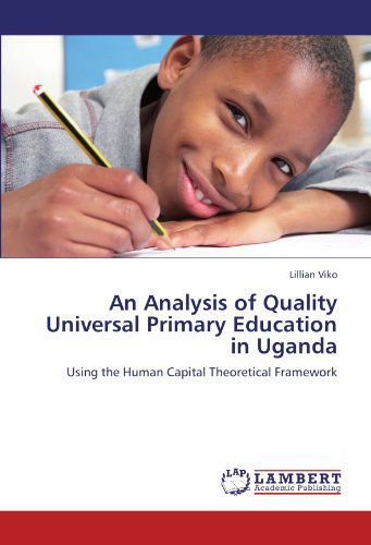 Cover for Lillian Viko · An Analysis of Quality Universal Primary Education in Uganda: Using the Human Capital Theoretical Framework (Paperback Book) (2012)