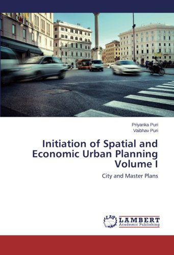 Initiation of Spatial and Economic Urban Planning Volume I - Vaibhav Puri - Bücher - LAP LAMBERT Academic Publishing - 9783659503962 - 2014