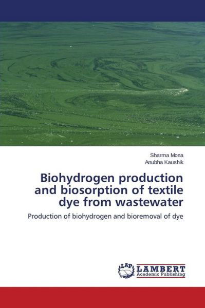 Cover for Kaushik Anubha · Biohydrogen Production and Biosorption of Textile Dye from Wastewater (Pocketbok) (2015)