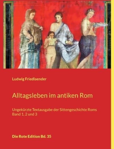 Cover for Ludwig Friedlaender · Alltagsleben im antiken Rom: Ungekurzte Textausgabe der Sittengeschichte Roms Band 1, 2 und 3 (Paperback Book) (2021)
