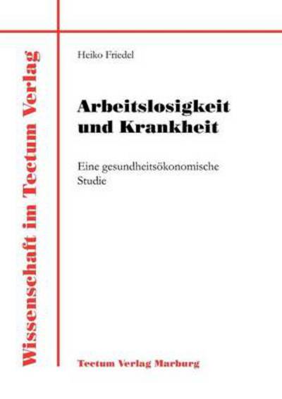 Arbeitslosigkeit und Krankheit - Heiko Friedel - Books - Tectum - Der Wissenschaftsverlag - 9783828880962 - July 15, 2011