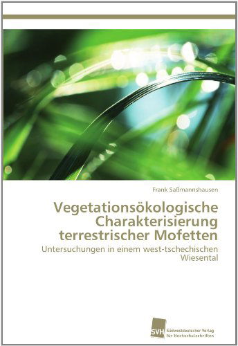 Cover for Frank Saßmannshausen · Vegetationsökologische Charakterisierung Terrestrischer Mofetten: Untersuchungen in Einem West-tschechischen Wiesental (Paperback Book) [German edition] (2012)