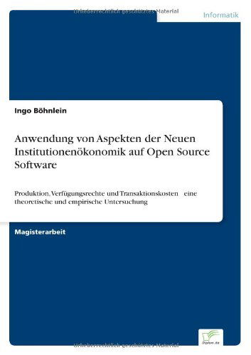 Cover for Ingo Boehnlein · Anwendung von Aspekten der Neuen Institutionenoekonomik auf Open Source Software: Produktion, Verfugungsrechte und Transaktionskosten - eine theoretische und empirische Untersuchung (Paperback Book) [German edition] (2004)