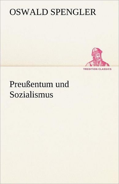Cover for Oswald Spengler · Preußentum Und Sozialismus (Tredition Classics) (German Edition) (Taschenbuch) [German edition] (2012)