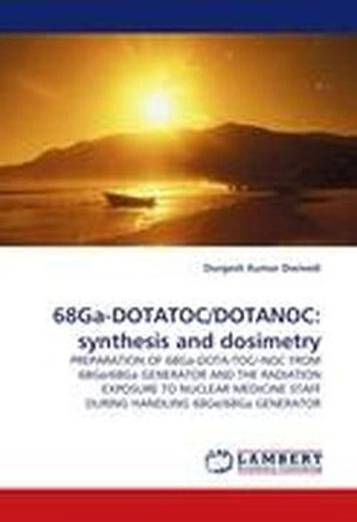 Cover for Durgesh Kumar Dwivedi · 68ga-dotatoc / Dotanoc: Synthesis and Dosimetry: Preparation of 68ga-dota-toc / -noc from 68ge/68ga Generator and the Radiation Exposure to Nuclear Medicine Staff During Handling 68ge/68ga Generator (Paperback Book) (2011)