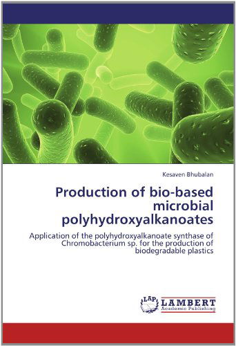 Cover for Kesaven Bhubalan · Production of Bio-based Microbial Polyhydroxyalkanoates: Application of the Polyhydroxyalkanoate Synthase of Chromobacterium Sp. for the Production of Biodegradable Plastics (Paperback Book) (2012)