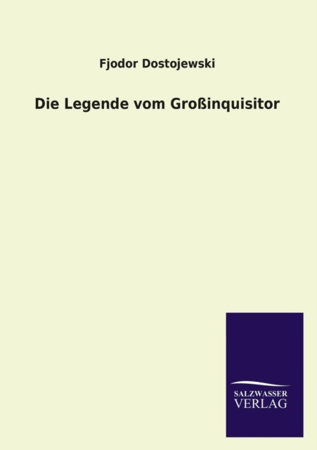 Die Legende Vom Grossinquisitor - Fjodor Dostojewski - Bücher - Salzwasser-Verlag GmbH - 9783846022962 - 19. Februar 2013