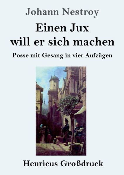Cover for Johann Nestroy · Einen Jux will er sich machen (Grossdruck): Posse mit Gesang in vier Aufzugen (Pocketbok) (2020)