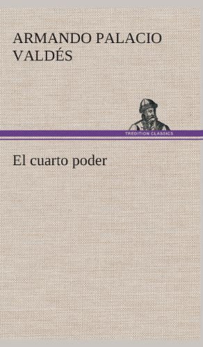 El Cuarto Poder - Armando Palacio Valdes - Books - TREDITION CLASSICS - 9783849526962 - March 4, 2013