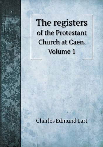 Cover for Charles Edmund Lart · The Registers of the Protestant Church at Caen. Volume 1 (Paperback Book) (2013)