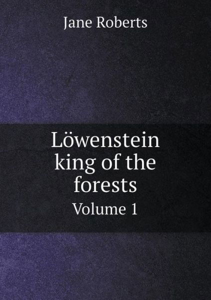 Cover for Jane Roberts · Lowenstein King of the Forests Volume 1 (Paperback Book) (2015)