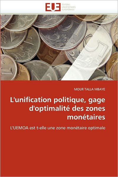 Cover for Mour Talla Mbaye · L'unification Politique, Gage D'optimalité Des Zones Monétaires: L'uemoa Est T-elle Une Zone Monétaire Optimale (Paperback Book) [French edition] (2018)