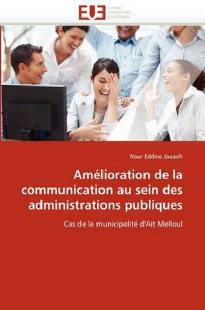 Cover for Nour Eddine Jouaich · Amélioration De La Communication Au Sein Des Administrations Publiques: Cas De La Municipalité D'ait Melloul (Paperback Book) [French edition] (2018)