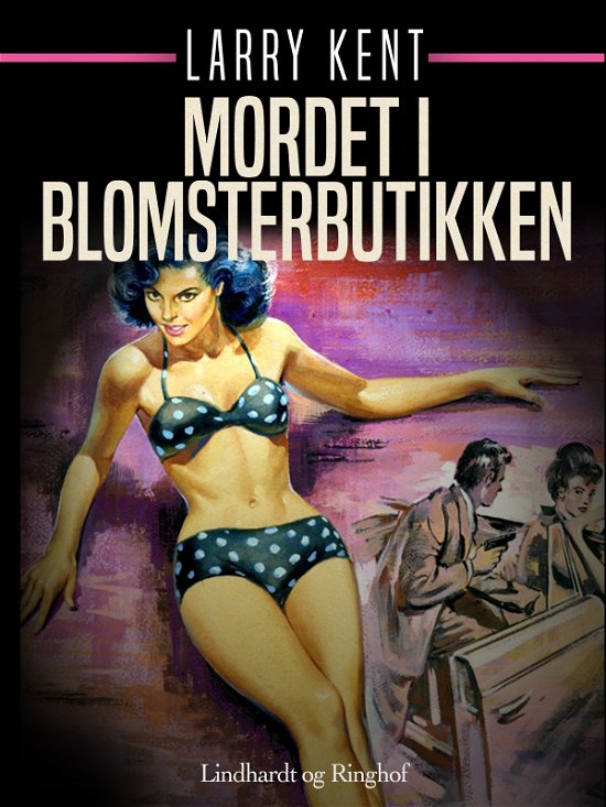 Cover for Larry Kent · Larry Kent: Mordet i blomsterbutikken (Sewn Spine Book) [1º edição] (2018)