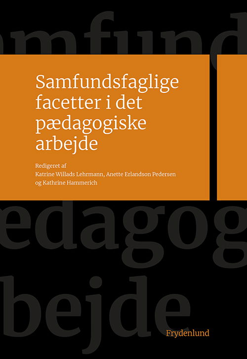 Samfundsfaglige facetter i det pædagogiske arbejde - Katrine Willads Lehrmann, Anette Erlandson Pedersen og Kathrine Hammerich (red.) - Bøger - Frydenlund - 9788772160962 - 29. maj 2019