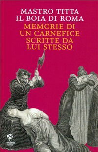 Mastro Titta, Il Boia Di Roma. Memorie Di Un Carnefice Scritte Da Lui Stesso - Anonimo - Livros -  - 9788889080962 - 