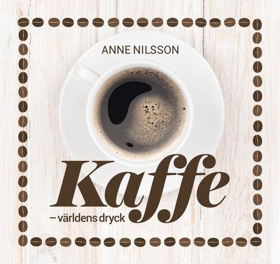 Cover for Anne Nilsson · Kaffe : världens dryck (Bound Book) (2016)