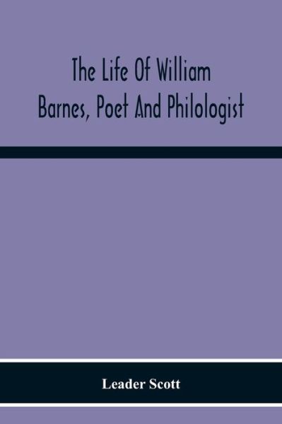 Cover for Leader Scott · The Life Of William Barnes, Poet And Philologist (Paperback Book) (2020)