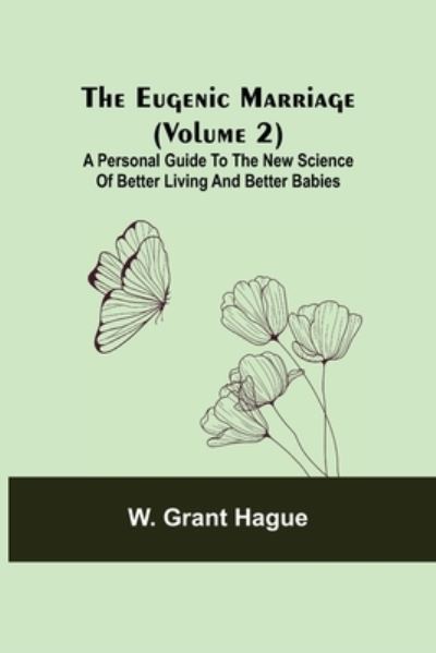 Cover for W Grant Hague · The Eugenic Marriage (Volume 2); A Personal Guide to the New Science of Better Living and Better Babies (Paperback Book) (2021)