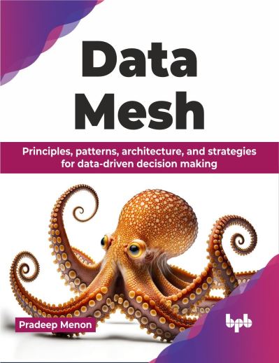 Cover for Pradeep Menon · Data Mesh: Principles, patterns, architecture, and strategies for data-driven decision making (Paperback Book) (2024)