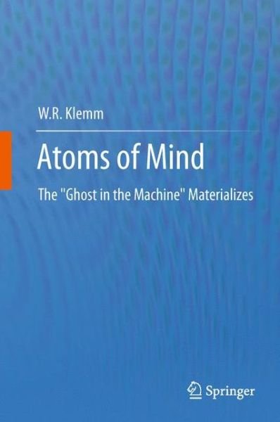 Cover for W.R. Klemm · Atoms of Mind: The &quot;Ghost in the Machine&quot; Materializes (Gebundenes Buch) [2011 edition] (2011)